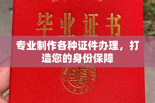 霞浦专业制作各种证件办理，打造您的身份保障