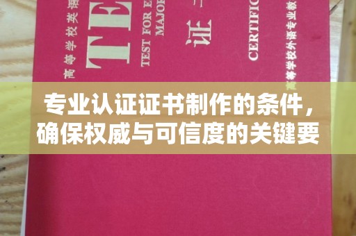 和布克赛尔专业认证证书制作的条件，确保权威与可信度的关键要素
